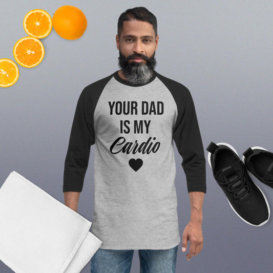 YOUR DAD IS MY CARDIO 3/4 sleeve